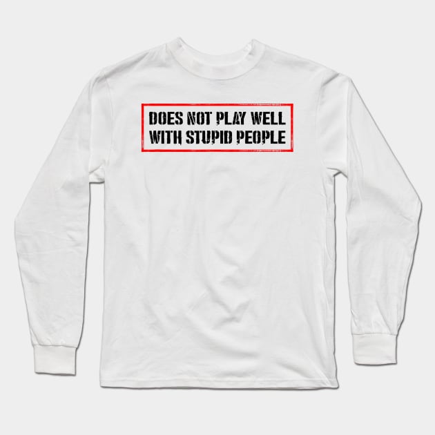 Doesn't Play Well With Stupid People Long Sleeve T-Shirt by Drawings Star
